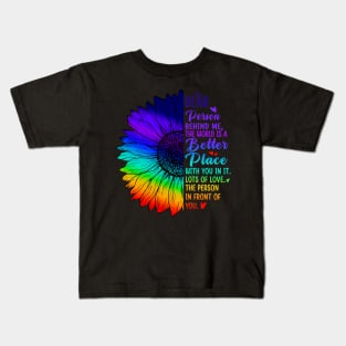 Dear Person Behind Me The World Is A Better Place Sunflower Kids T-Shirt